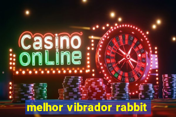melhor vibrador rabbit